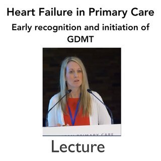 Heart failure in primary care: Early recognition and initiation of GDMT